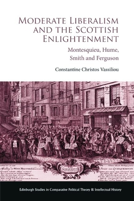 Moderate Liberalism and the Scottish Enlightenment: Montesquieu, Hume, Smith and Ferguson - Constantine Christos Vassiliou