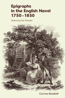 Epigraphs in the English Novel 1750-1850: Seducing the Reader - Corrina Readioff
