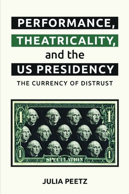 Performance, Theatricality and the Us Presidency: The Currency of Distrust - Julia Peetz