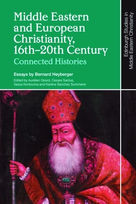 Middle Eastern and European Christianity, 16th-20th Century: Connected Histories - Bernard Heyberger