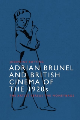 Adrian Brunel and British Cinema of the 1920s: The Artist Versus the Moneybags - Josephine Botting