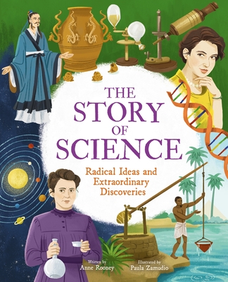 The Story of Science: Radical Ideas and Extraordinary Discoveries - Anne Rooney