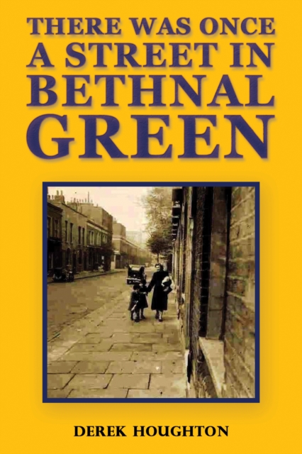 There was Once a Street in Bethnal Green - Derek Houghton