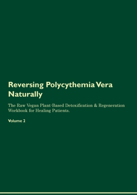 Reversing Polycythemia Vera Naturally The Raw Vegan Plant-Based Detoxification & Regeneration Workbook for Healing Patients. Volume 2 - Health Central