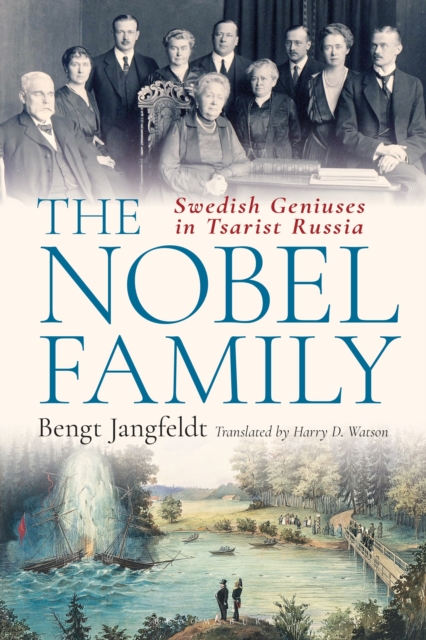 The Nobel Family: Swedish Geniuses in Tsarist Russia - Bengt Jangfeldt