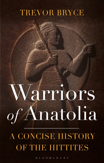 Warriors of Anatolia: A Concise History of the Hittites - Trevor Bryce