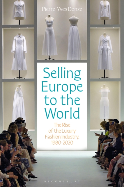 Selling Europe to the World: The Rise of the Luxury Fashion Industry, 1980-2020 - Pierre-yves Donzé
