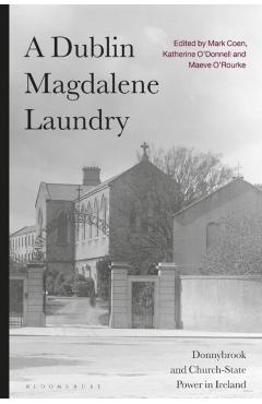 Coperta cărții 'A Dublin Magdalene Laundry: Donnybrook and Church-State Power in Ireland - Mark Coen'