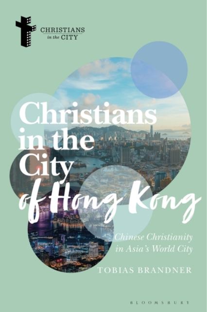 Christians in the City of Hong Kong: Chinese Christianity in Asia's World City - Tobias Brandner