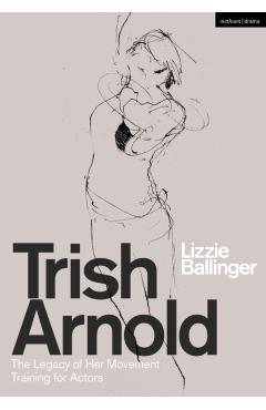 Poza produsului Trish Arnold: The Legacy of Her Movement Training for Actors - Lizzie Ballinger