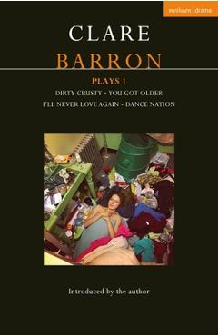 Coperta cărții 'Clare Barron Plays 1: Dirty Crusty; You Got Older; I'll Never Love Again; Dance Nation - Clare Barron'