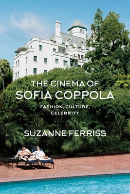 The Cinema of Sofia Coppola: Fashion, Culture, Celebrity - Suzanne Ferriss