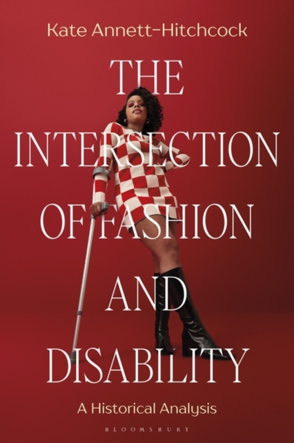 The Intersection of Fashion and Disability: A Historical Analysis - Kate Annett-hitchcock