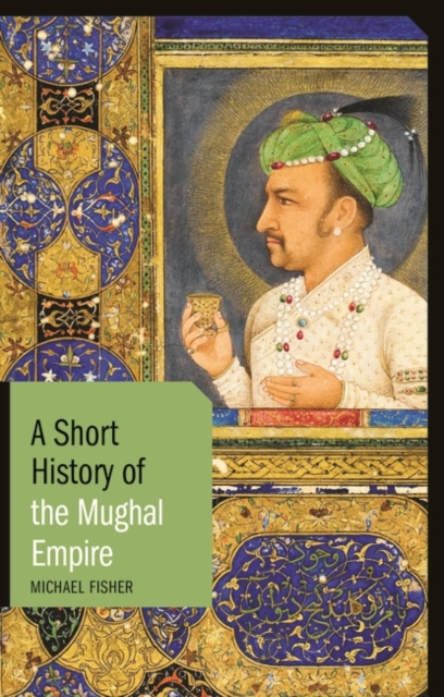 A Short History of the Mughal Empire - Michael Fisher