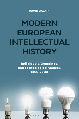 Modern European Intellectual History: Individuals, Groupings, and Technological Change, 1800-2000 - David Galaty