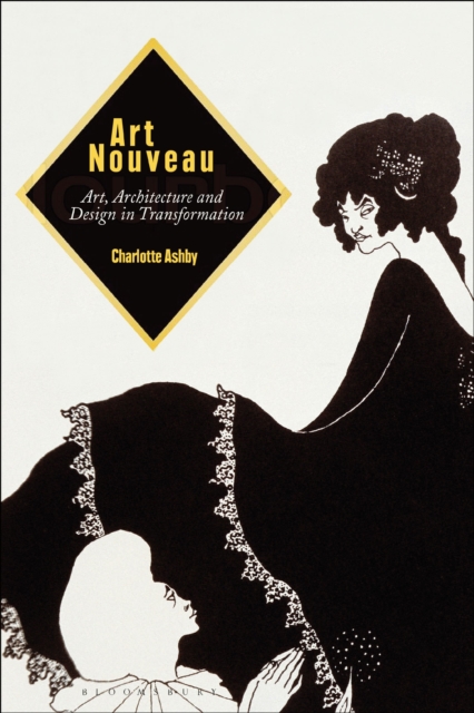 Art Nouveau: Art, Architecture and Design in Transformation - Charlotte Ashby