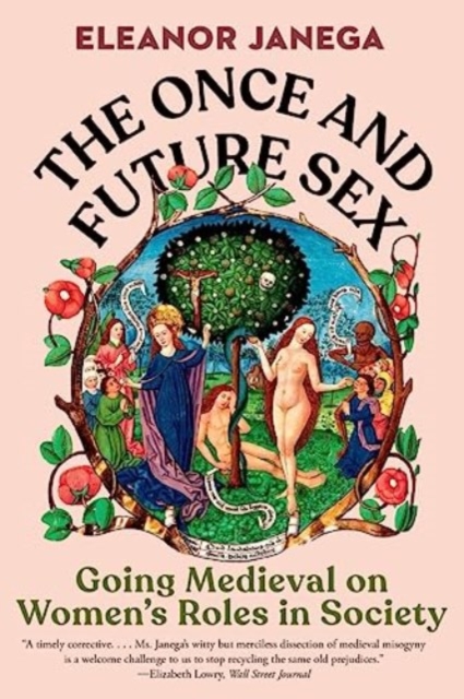 The Once and Future Sex: Going Medieval on Women's Roles in Society - Eleanor Janega