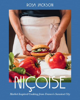 Niçoise: Market-Inspired Cooking from France's Sunniest City - Rosa Jackson