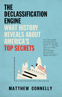 The Declassification Engine: What History Reveals about America's Top Secrets - Matthew Connelly