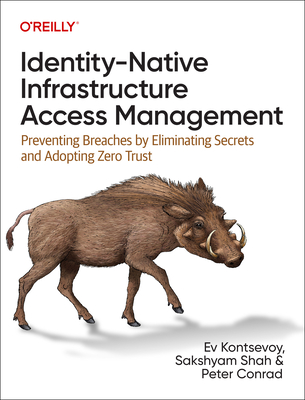 Identity-Native Infrastructure Access Management: Preventing Breaches by Eliminating Secrets and Adopting Zero Trust - Ev Kontsevoy