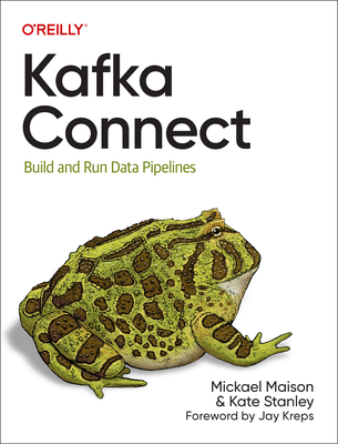 Kafka Connect: Build and Run Data Pipelines - Mickael Maison