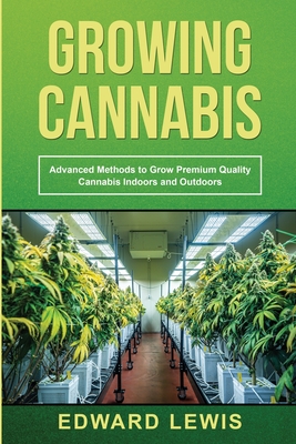 Coperta cărții 'Growing Cannabis: Advanced Methods to Grow Premium Quality Cannabis Indoors and Outdoors - Edward Lewis'