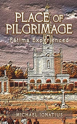 Place of Pilgrimage: Fátima Experienced - Michael Ignatius
