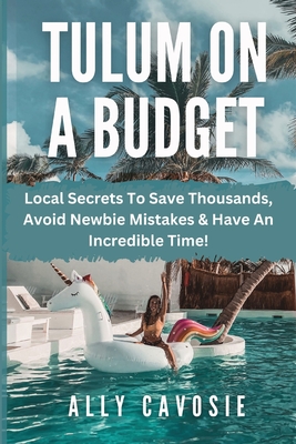 Tulum on a Budget Travel Guide: Local Secrets To Save Thousands, Avoid Newbie Mistakes & Have An Incredible Time! - Ally Cavosie