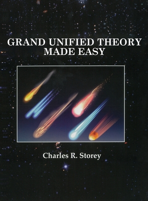 Grand Unified Theory Made Easy - Charles R. Storey