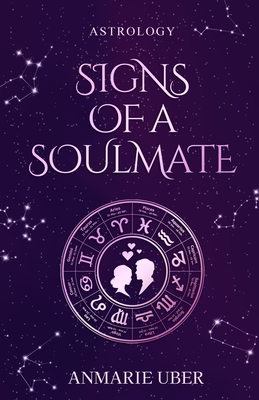 Signs of a Soulmate: Astrology clues of happily ever afters - Anmarie Uber