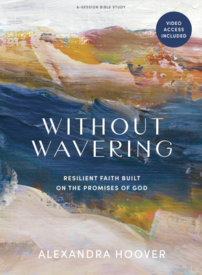 Without Wavering - Bible Study Book with Video Access: Resilient Faith Built on the Promises of God - Alexandra Hoover