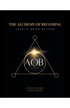Coperta cărții 'The Alchemy of Becoming: Level 2: Being of Love - Karen Diguer'