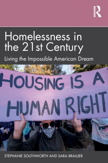 Homelessness in the 21st Century: Living the Impossible American Dream - Stephanie Southworth