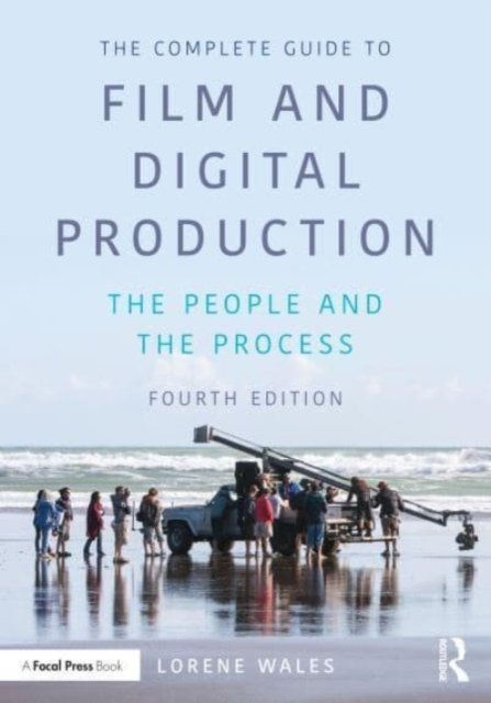 The Complete Guide to Film and Digital Production: The People and the Process - Lorene Wales