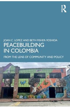 Coperta cărții 'Peacebuilding in Colombia: From the Lens of Community and Policy - Joan C. Lopez'