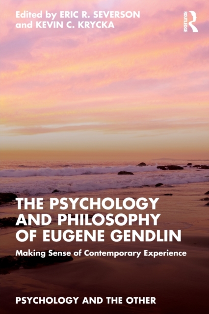 The Psychology and Philosophy of Eugene Gendlin: Making Sense of Contemporary Experience - Eric R. Severson