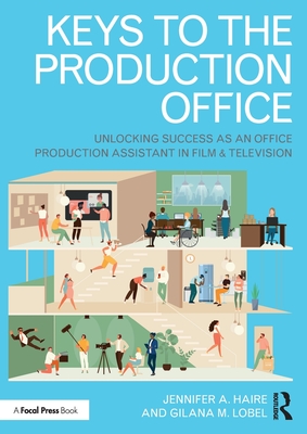 Keys to the Production Office: Unlocking Success as an Office Production Assistant in Film & Television - Jennifer A. Haire