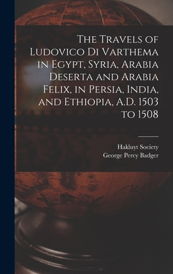 The Travels of Ludovico Di Varthema in Egypt, Syria, Arabia Deserta and Arabia Felix, in Persia, India, and Ethiopia, A.D. 1503 to 1508 - George Percy Badger