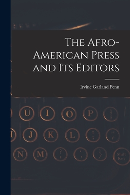 The Afro-American Press and Its Editors - Irvine Garland Penn