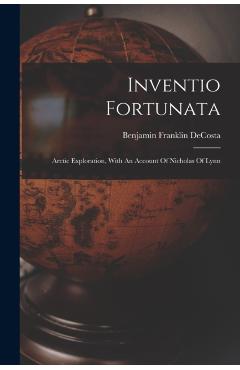 Inventio Fortunata: Arctic Exploration, With An Account Of Nicholas Of Lynn - Benjamin Franklin Decosta