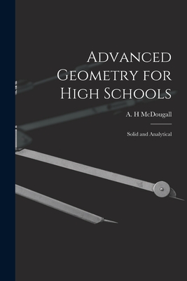 Advanced Geometry for High Schools: Solid and Analytical - A. H. Mcdougall