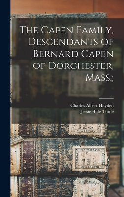 The Capen Family, Descendants of Bernard Capen of Dorchester, Mass.; - Charles Albert 1843-1927 Hayden