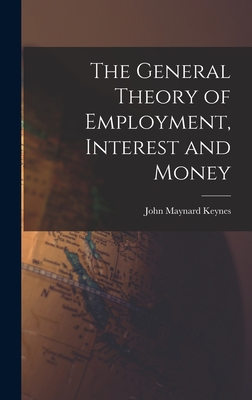 The General Theory of Employment, Interest and Money - John Maynard 1883-1946 Keynes