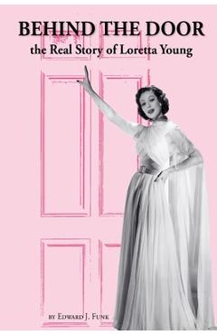 Coperta cărții 'Behind the Door: the Real Story of Loretta Young - Edward J. Funk'