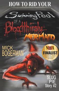 Coperta cărții 'How to Rid Your Swimming Pool of a Bloodthirsty Mermaid: Slug Pie Story #2 - Mick Bogerman'