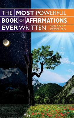 The Most Powerful Book of Affirmations Ever Written - Sheldon T. Ceaser M. D.