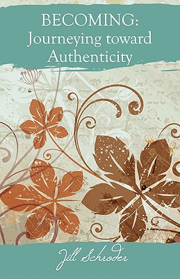 Becoming: Journeying Toward Authenticity - Jill Schroder