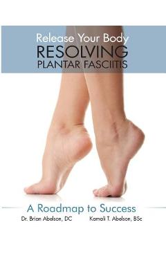 Coperta cărții 'Resolving Plantar Fasciitis - A Roadmap to Success - Brian James Abelson'