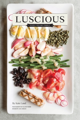 Luscious: Food I Fed My Family - Kate Laud