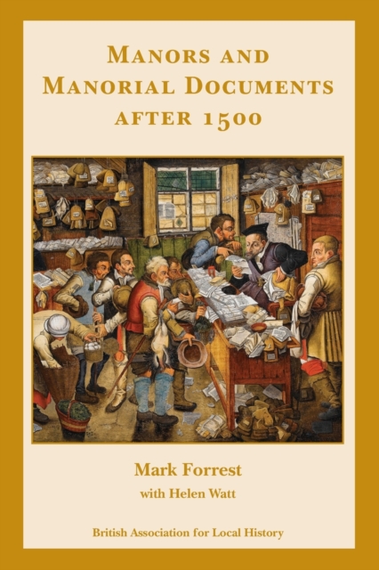 Manors and Manorial Documents after 1500: a guide for local and family historians in England and Wales - Mark Forrest